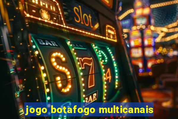 jogo botafogo multicanais